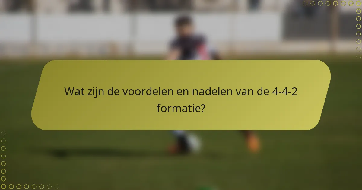 Wat zijn de voordelen en nadelen van de 4-4-2 formatie?