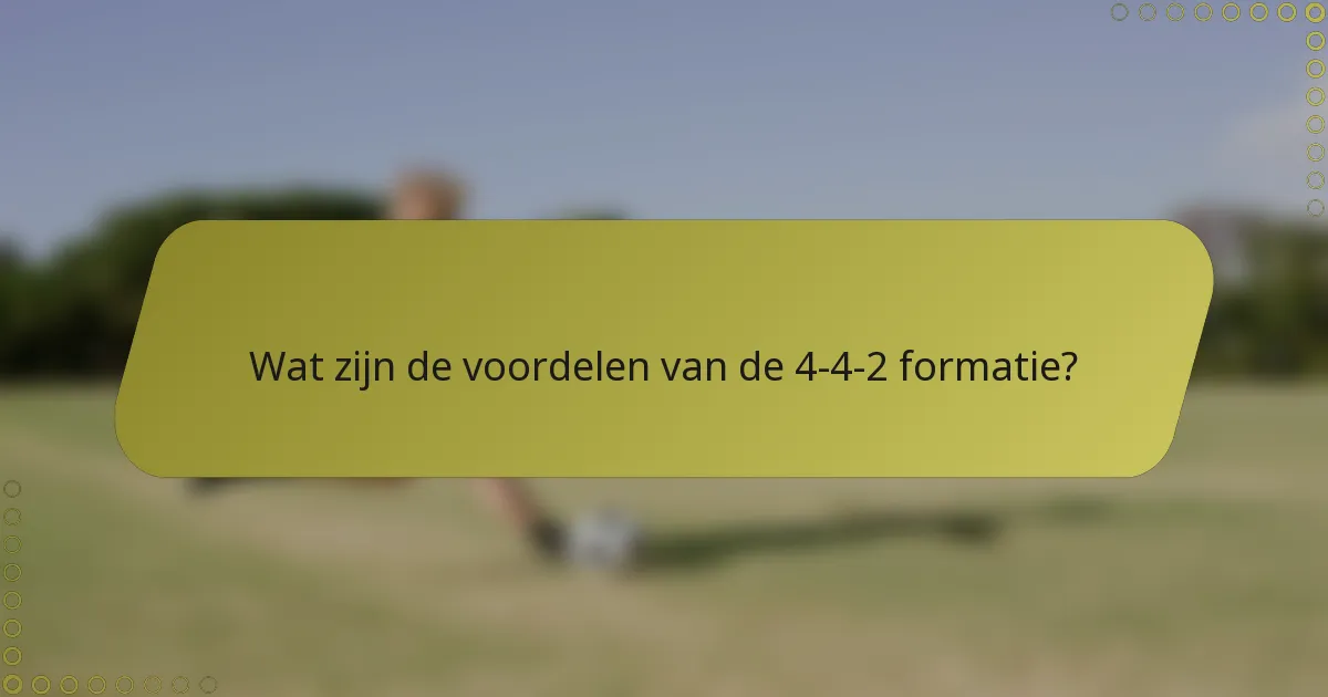 Wat zijn de voordelen van de 4-4-2 formatie?