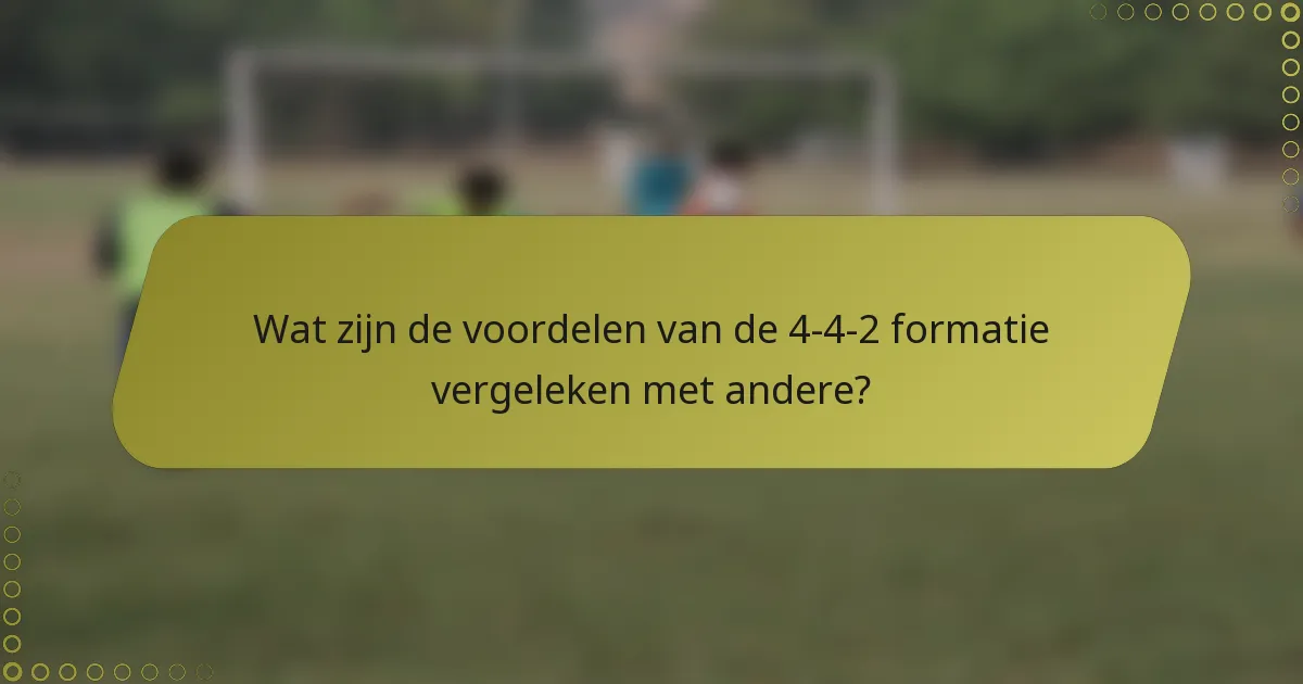 Wat zijn de voordelen van de 4-4-2 formatie vergeleken met andere?