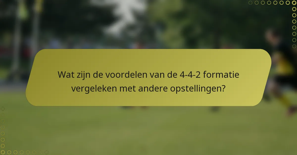 Wat zijn de voordelen van de 4-4-2 formatie vergeleken met andere opstellingen?
