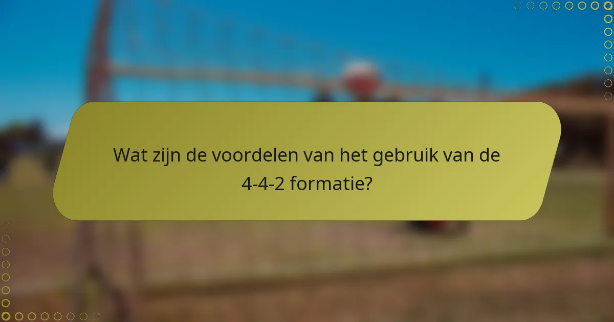 Wat zijn de voordelen van het gebruik van de 4-4-2 formatie?
