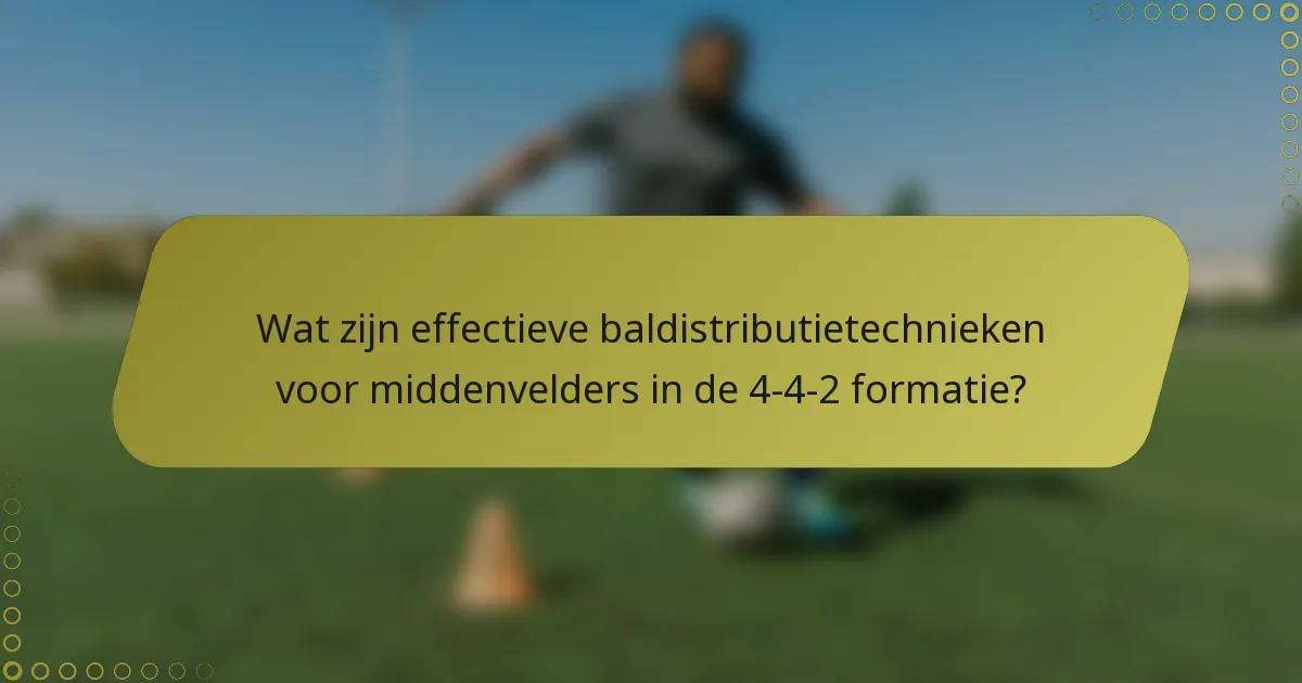 Wat zijn effectieve baldistributietechnieken voor middenvelders in de 4-4-2 formatie?