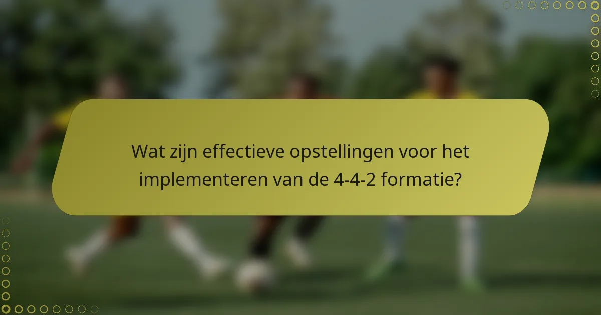 Wat zijn effectieve opstellingen voor het implementeren van de 4-4-2 formatie?