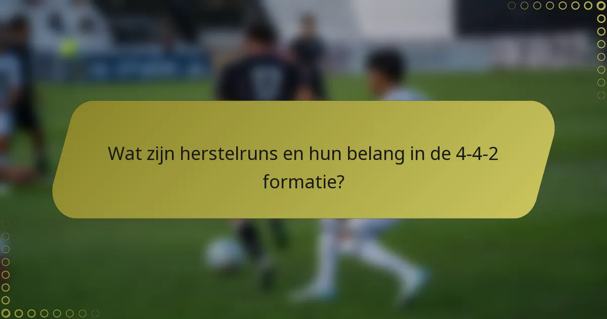 Wat zijn herstelruns en hun belang in de 4-4-2 formatie?