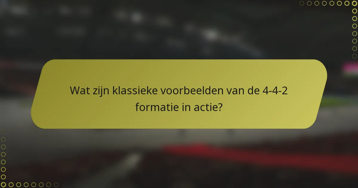 Wat zijn klassieke voorbeelden van de 4-4-2 formatie in actie?
