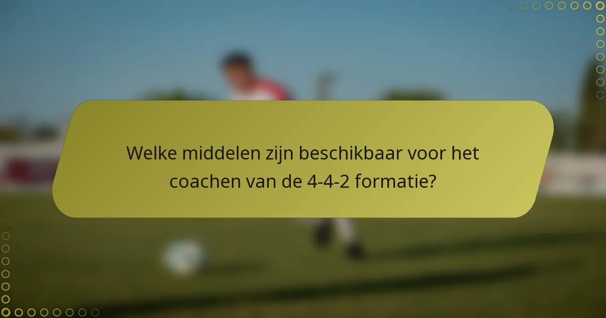 Welke middelen zijn beschikbaar voor het coachen van de 4-4-2 formatie?