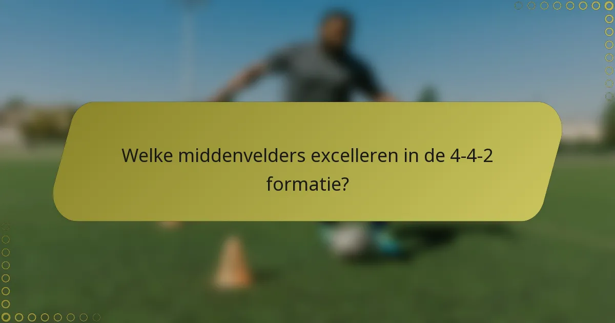 Welke middenvelders excelleren in de 4-4-2 formatie?