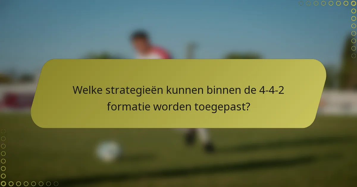 Welke strategieën kunnen binnen de 4-4-2 formatie worden toegepast?