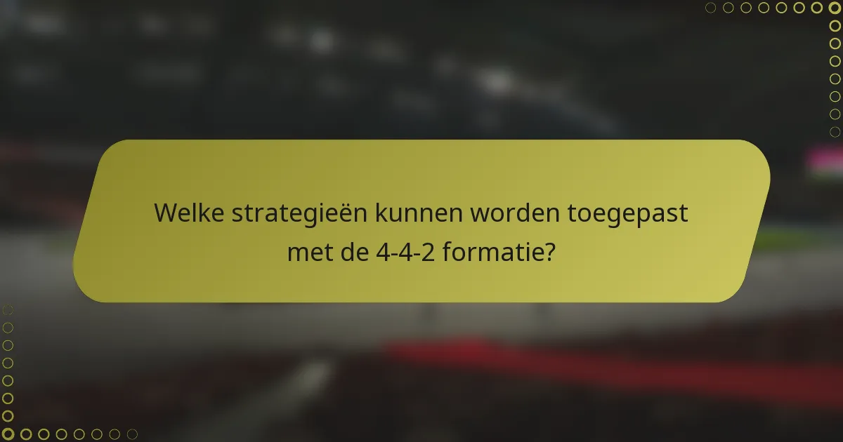 Welke strategieën kunnen worden toegepast met de 4-4-2 formatie?