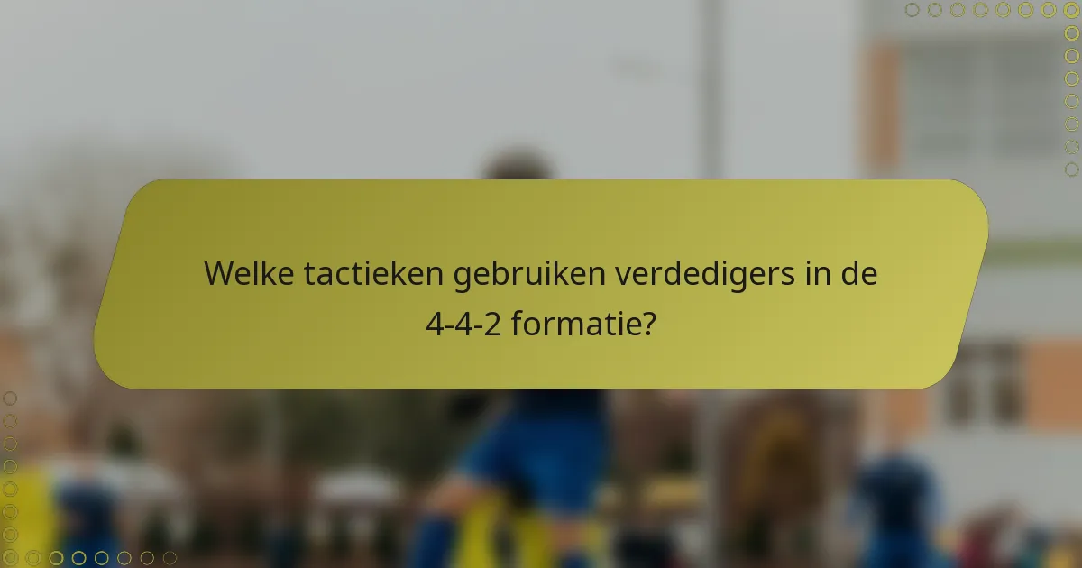 Welke tactieken gebruiken verdedigers in de 4-4-2 formatie?