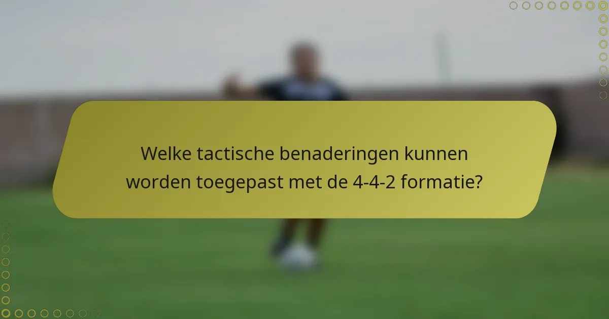 Welke tactische benaderingen kunnen worden toegepast met de 4-4-2 formatie?