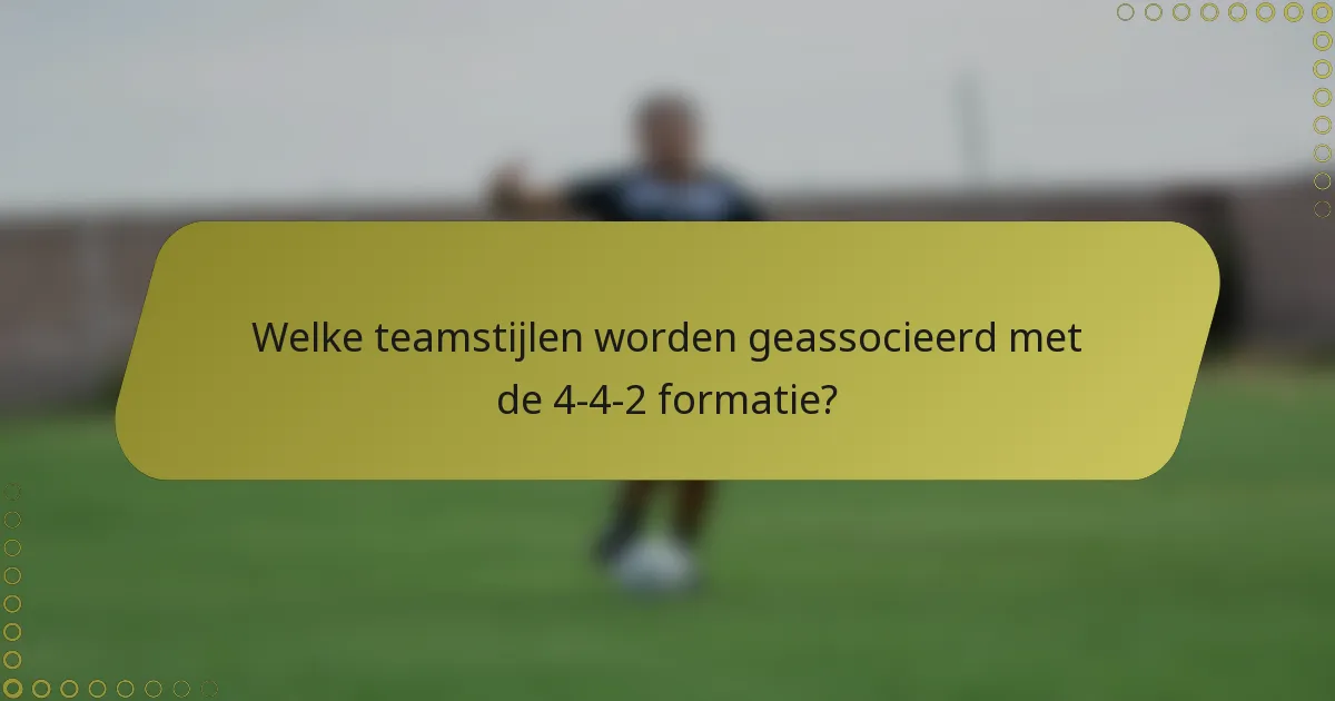 Welke teamstijlen worden geassocieerd met de 4-4-2 formatie?
